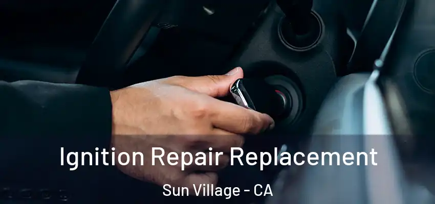  Ignition Repair Replacement Sun Village - CA